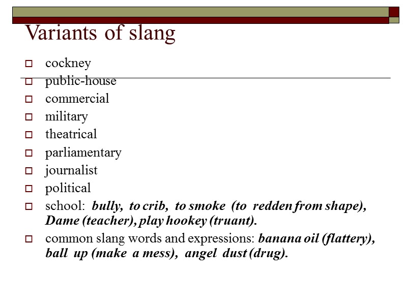 Variants of slang cockney public-house commercial military theatrical parliamentary journalist political school:  bully,